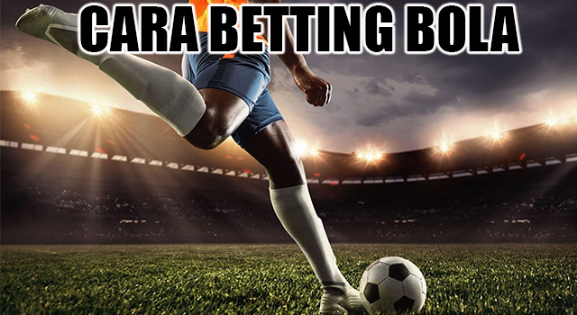 Panduan Lengkap Cara Betting Bola Dengan Mudah